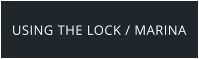 USING THE LOCK / MARINA